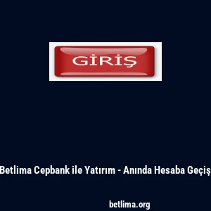 Betlima Cepbank ile Yatırım - Anında Hesaba Ge&ccedil;iş