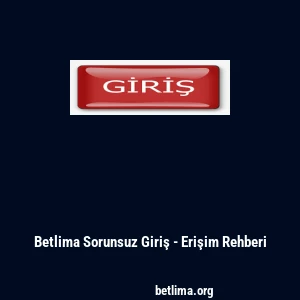 Betlima Sorunsuz Giriş - Erişim Rehberi